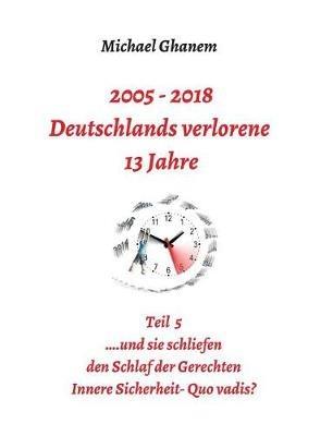 2005 - 2018: Deutschlands verlorene 13 Jahre: Teil 5: Innere Sicherheit: Quo vadis? - Michael Ghanem - cover