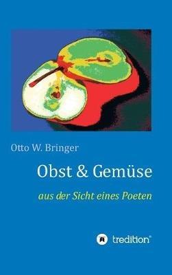 Obst & Gemüse: aus der Sicht eines Poeten - Otto W Bringer - cover