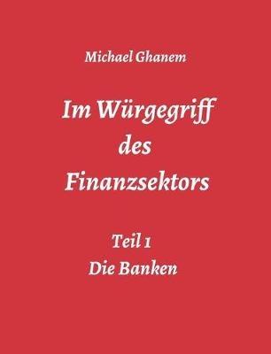 Im Würgegriff des Finanzsektors - Michael Ghanem - cover