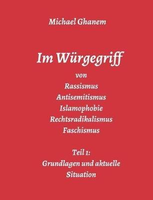 Im Würgegriff von Rassismus Antisemitismus Islamophobie Rechtsradikalismus Faschismus - Michael Ghanem - cover