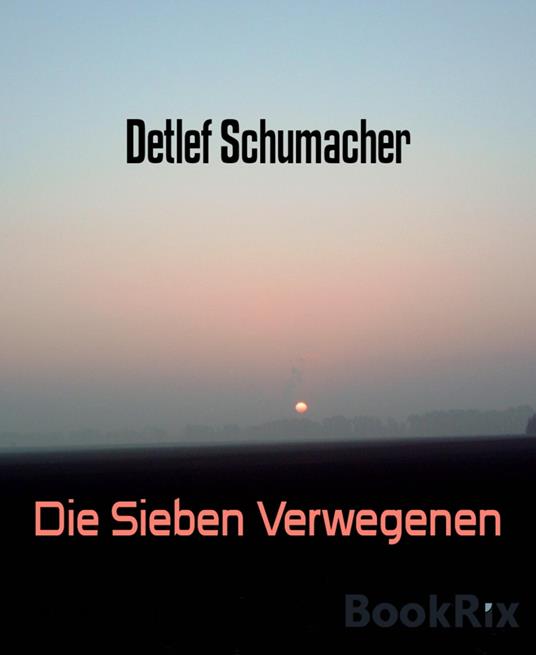 Die Sieben Verwegenen - Detlef Schumacher - ebook