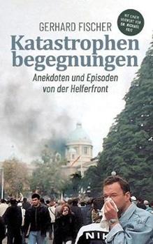 Libro in inglese Katastrophenbegegnungen: Anekdoten und Episoden von der Helferfront  - Gerhard Fischer