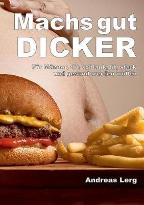 Machs gut Dicker - Für Männer, die schlank, fit, stark und gesund werden wollen - Andreas Lerg - cover