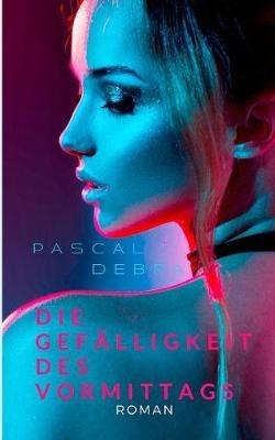 Die Gefälligkeit des Vormittags - Pascal Debra - cover