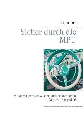 Sicher durch die MPU: Mit dem richtigen Wissen zum erfolgreichen Gutachtergespräch! - Inke Jochims - cover