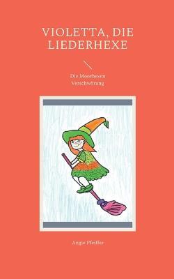 Violetta, die Liederhexe: Die Moorhexen Verschwoerung - Angie Pfeiffer - cover
