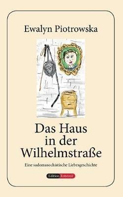 Das Haus in der Wilhelmstraße: Eine sadomasochistische Liebesgeschichte - Ewalyn Piotrowska - cover
