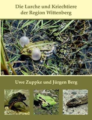 Die Lurche und Kriechtiere der Region Wittenberg - Uwe Zuppke,Jürgen Berg - cover