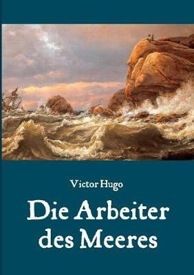Die Arbeiter des Meeres - Ein Klassiker der maritimen Literatur - Victor Hugo - cover