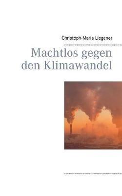Machtlos gegen den Klimawandel - Christoph-Maria Liegener - cover