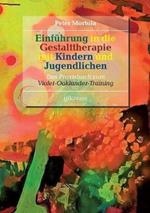 Einführung in die Gestalttherapie mit Kindern und Jugendlichen: Das Praxisbuch zum Violet-Oaklander-Training