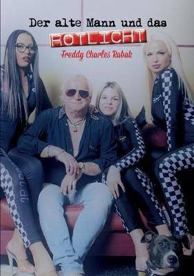 Der alte Mann und das Rotlicht: Es war einmal die Wiener Unterwelt - Freddy Charles Rabak - cover