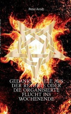 Gedankenspiele aus der Retorte oder die organisierte Flucht ins Wochenende: Anthologie - Peter Arndt - cover