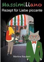 Massimiliano Rezept für Liebe piccante: Humorvolle deutsch-italienische Liebeskomödie in Italien mit Witz, Amore und Lebensfreude (Illustrierte Ausgabe)