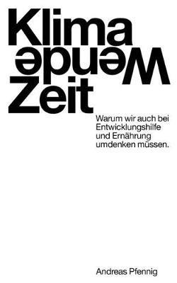 Klima-Wende-Zeit: Warum wir auch bei Entwicklungshilfe und Ernährung umdenken müssen. - Andreas Pfennig - cover