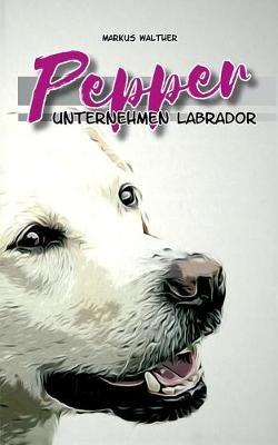 Pepper: Unternehmen Labrador SE - Markus Walther - cover