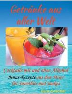 Getränke aus aller Welt: Cocktails mit und ohne Alkohol zusätzliche Bonus-Rezepte aus dem Mixer