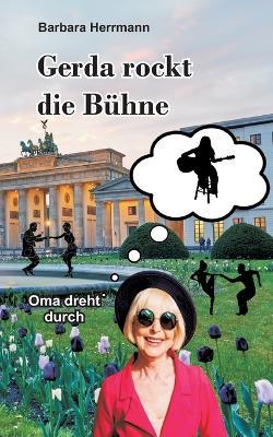 Gerda rockt die Bühne: Oma dreht durch - Barbara Herrmann - cover