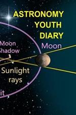 Astronomy Youth Diary: 120 Pages 6x9 Inches - 4 Month Notebook Paperback Notepad - Decorative Universe Organizer For Astronomy Physics Students & Teachers