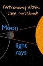 Astronomy Washi Tape Notebook: 120 Pages 6 x 9 Inches: 4 Month Note Pad Paperback Book - Research, Test Prep & Record Notes About Space & Time - 6 by 9 inches, 120 pages