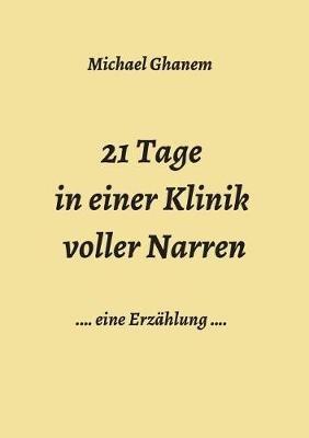 21 Tage in einer Klinik voller Narren - Michael Ghanem - cover