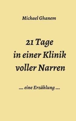 21 Tage in einer Klinik voller Narren - Michael Ghanem - cover
