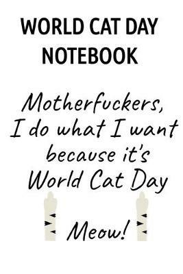 World Cat Day Notebook: Motherfuckers I Do What I Want Because It's World Cat Day Meow! - Jennifer Wellington - cover