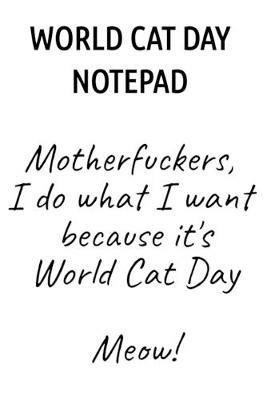 World Cat Day Notepad: Motherfuckers, I Do What I Want Because It's World Cat Day Meow! - Jennifer Wellington - cover