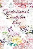 Gestational Diabetes Log: Diabetic Glucose Portable 6in x 9in Blood Sugar Logbook With Daily Blood Sugar Records Tracker & Notes