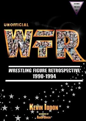 Unofficial Wrestling Figure Retrospective 1990-1994 - Kevin Iddon - cover