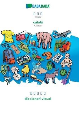Korean (in Hangul script) - català, visual dictionary: BABADADA Korean (in Hangul script) - Catalan, visual dictionary - Babadada Gmbh - cover