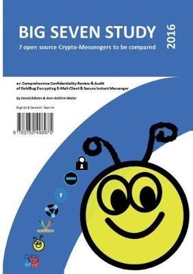 Big Seven Study (2016): 7 open source Crypto-Messengers to be compared (English/Deutsch): or: Comprehensive Confidentiality Review & Audit of GoldBug, Encrypting E-Mail-Client & Secure Instant Messenger. - David Adams,Ann-Kathrin Maier - cover