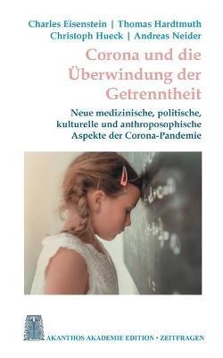 Corona und die Überwindung der Getrenntheit: Neue medizinische, kulturelle und anthroposophische Aspekte der Corona-Pandemie - Charles Eisenstein,Thomas Hardtmuth,Christoph Hueck - cover