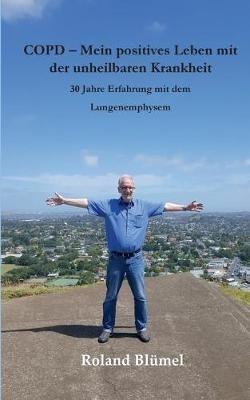 COPD - Mein positives Leben mit der unheilbaren Krankheit: 30 Jahre Erfahrung mit dem Lungenemphysem - Roland Blümel - cover