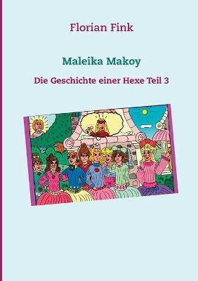 Maleika Makoy: Die Geschichte einer Hexe Teil 3 - Florian Fink - cover