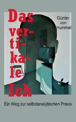 Das vertikale Ich: Ein Weg zur selbstanalytischen Praxis - Günter Von Hummel - cover
