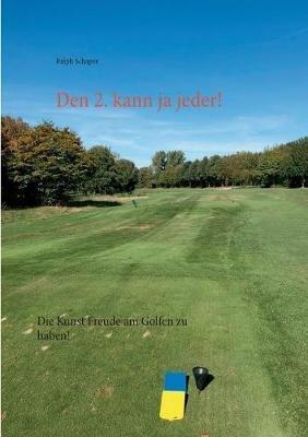 Den 2. kann ja jeder!: Die Kunst Freude am Golfen zu haben! - Ralph Schaper - cover