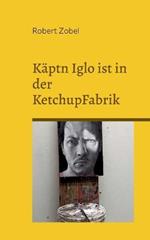 Kaptn Iglo ist in der KetchupFabrik: UEber 50 Dialoge aus meinen Jugendjahren