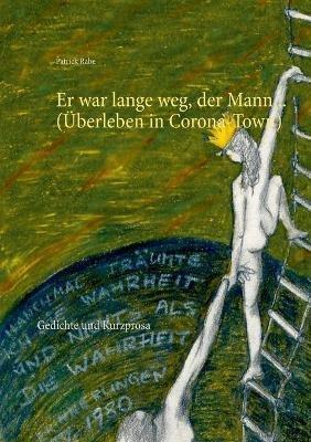 Er war lange weg, der Mann... (Überleben in Corona-Town): Gedichte und Kurzprosa - Patrick Rabe - cover