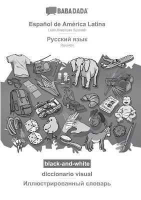 BABADADA black-and-white, Espanol de America Latina - Russian (in cyrillic script), diccionario visual - visual dictionary (in cyrillic script): Latin American Spanish - Russian (in cyrillic script), visual dictionary - Babadada Gmbh - cover