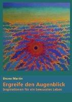 Ergreife den Augenblick: Inspirationen für ein bewusstes Leben
