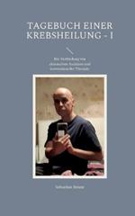 Tagebuch einer Krebsheilung: Die Verbindung von alternativen Ansatzen und konventioneller Therapie