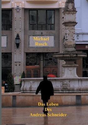 Das Leben des Andreas Schneider - Michael Rusch - cover