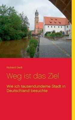 Weg ist das Ziel: Wie ich tausendundeine Stadt in Deutschland besuchte - Richard Deiss - cover
