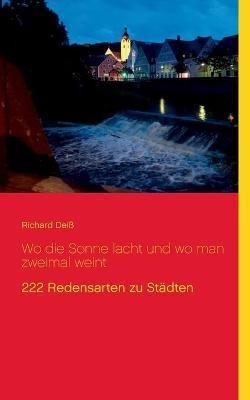 Wo die Sonne lacht und wo man zweimal weint: 222 Redensarten zu Stadten - Richard Deiss - cover