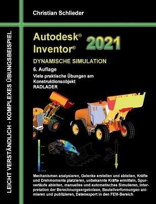 Autodesk Inventor 2021 - Dynamische Simulation: Viele praktische Übungen am Konstruktionsobjekt RADLADER - Christian Schlieder - cover