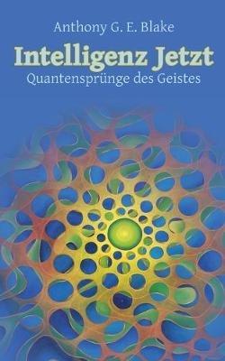 Intelligenz Jetzt: Quantensprünge des Geistes - Anthony G E Blake - cover