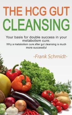 The HCG Gut Cleansing: Your basis for double success in your metabolism cure. Why a metabolism cure after gut cleansing is much more successful. - Frank Schmidt - cover