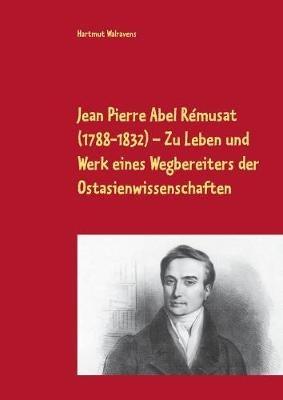 Jean Pierre Abel Rémusat (1788-1832) Zu Leben und Werk eines Wegbereiters der Ostasienwissenschaften - Hartmut Walravens - cover