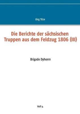 Die Berichte der sächsischen Truppen aus dem Feldzug 1806 (III): Brigade Dyherrn - cover